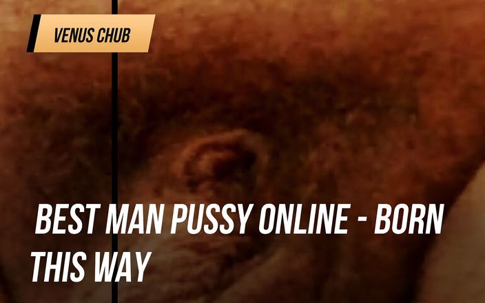 Venus chub: Лучшая киска мужчины в Интернете - Рожденная таким образом