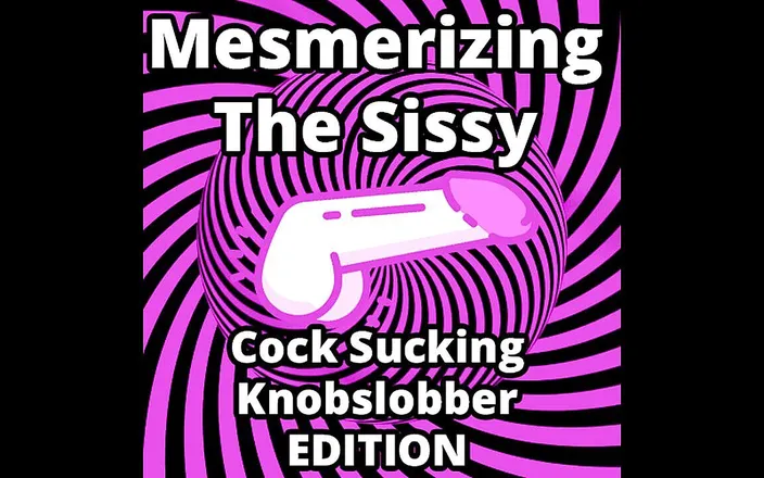 Campsissyboi: AUDIO ONLY - Mesmerizing the sissy cock sucking knob-slobber edition