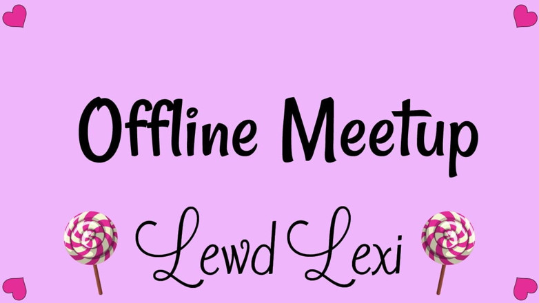 Lewd Lexi: Rencontre hors ligne avec ton fav