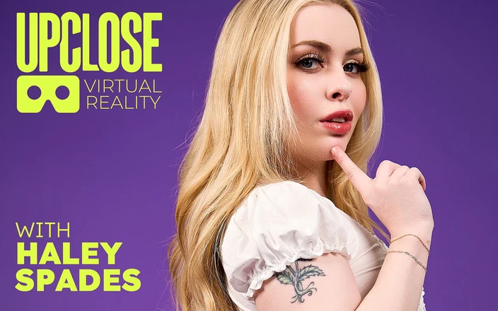 Up Close VR: Up Close VR - POV Blonde Babe Haley Spades Fucks You...