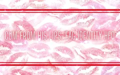 Cum From His Lips - Fag Identity Hfo