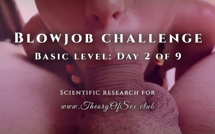 TheoryOfSex: Blowjob challenge. Day 2 of 9, basic level. Theory of Sex CLUB.