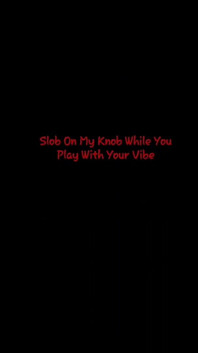 Slob on My Knob While You Play with Your Vibe