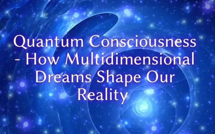 Goddess Misha Goldy: Quantum Consciousness - How Multidimensional Dreams Shape Our Reality