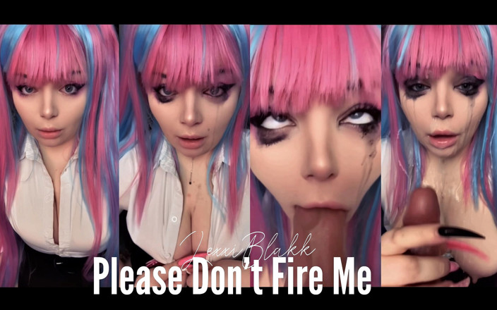 LexxiBakk: Please Dont Fire Me