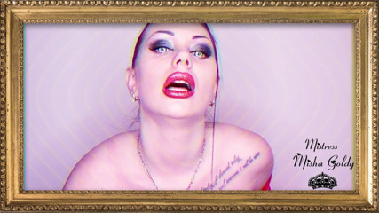 Goddess Misha Goldy: You finance me because you know and understand that you...