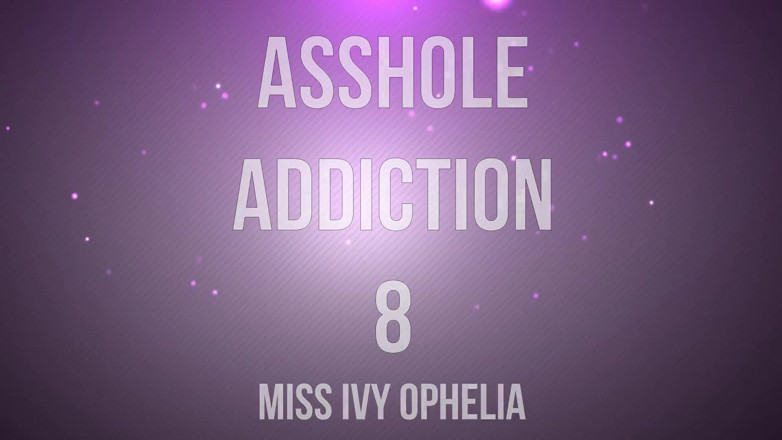 Miss Ivy Ophelia: Asshole addiction 8