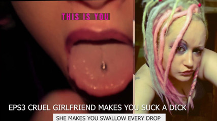 Campsissyboi: Eps3 Cruel girlfriend makes you suck a dick and swallow...