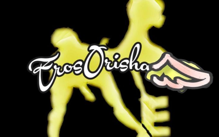 Eros Orisha: Pregame cu pizda lui Eros