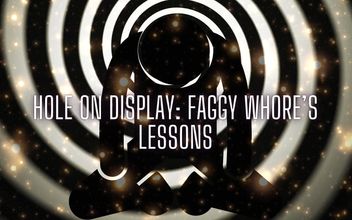 Hole on Display: Faggy Whore’s Lessons