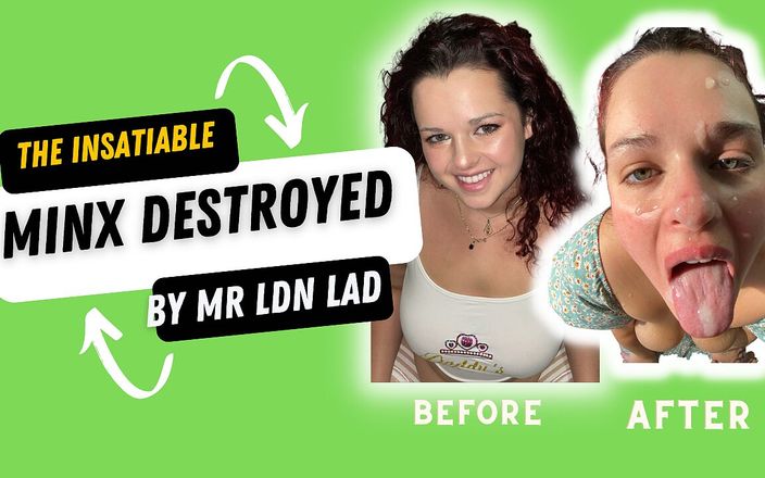 Mr LDN Lad: La garganta insaciable Minx destruida