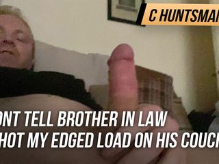 C_Huntsman: Don't Tell Brother in Law I Shot My Edged Load...
