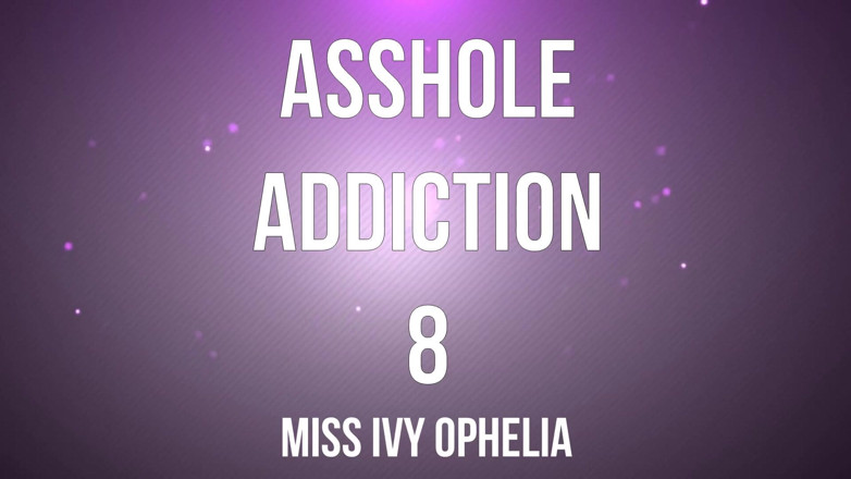 Miss Ivy Ophelia: Asshole addiction 8