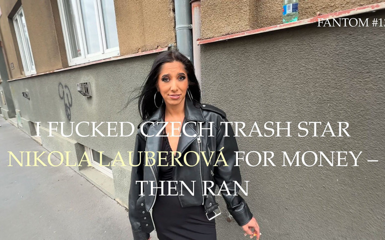 Fantom Ep. #13 Czech Trash Star Nikola Lauberova Fucked for Cash - Then Left with Nothing (Fantom Videos)