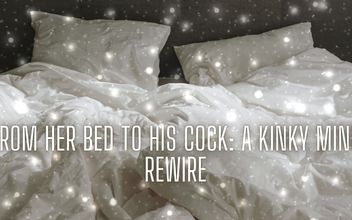 From Her Bed to His Cock – Kinky Mind Rewire