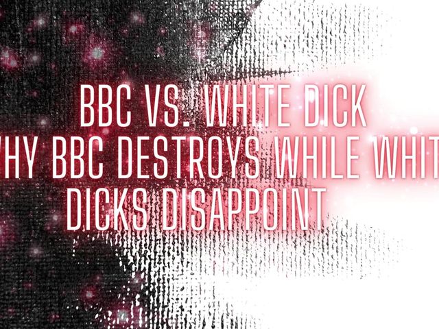 BBC and White Dick - Why BBC Destroys While White Dicks Disappoint (Goddess Misha Goldy)
