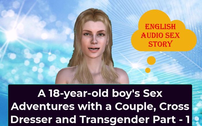 English audio sex story: 18 yaşındaki bir çocuğun bir çift, travesti ve transseksüelle seks maceraları - 1 - İngilizce sesli...