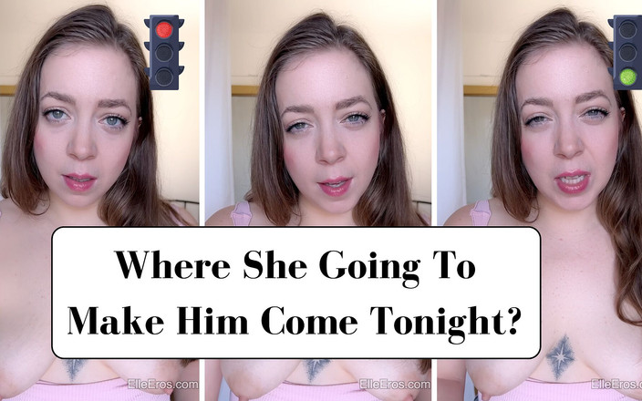 ElleEros: तुम्हारी पत्नी आज रात उसका वीर्य कहां निकालेगी? जॉय