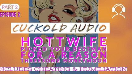 Campsissyboi: AUDIO ONLY - Pt. 2, hotwife picked your best man threesome honeymoon