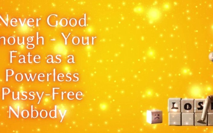 Goddess Misha Goldy: Never Good Enough - Your Fate as a Powerless Pussy-free Nobody