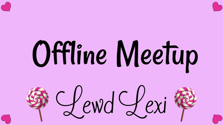 Lewd Lexi: Pertemuan luar talian dengan Fav Awak