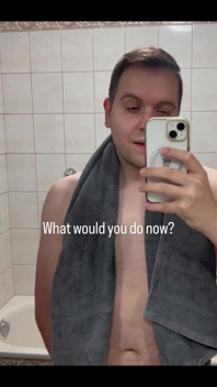 Just Got Out of the Shower - What Would You Like to Do with Me Now?