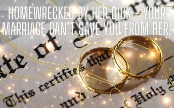 Homewrecked by Her Dick – Your Marriage Can’t Save You From Her!