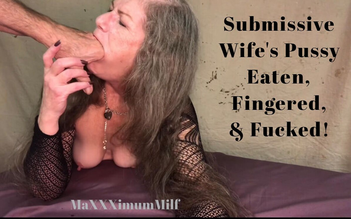 MaXXXimumMilf: Submissive Wife’s Pussy Eaten, Fingered, &amp; Fucked! Maxxximummilf