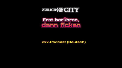 ZurichAndTheCity: สัมผัสก่อนแล้วค่อยเย็ด Swiss XXX Podcast (ภาษาเยอรมัน)