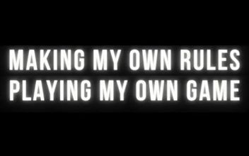I’ve Just Always Played by My Own Rules