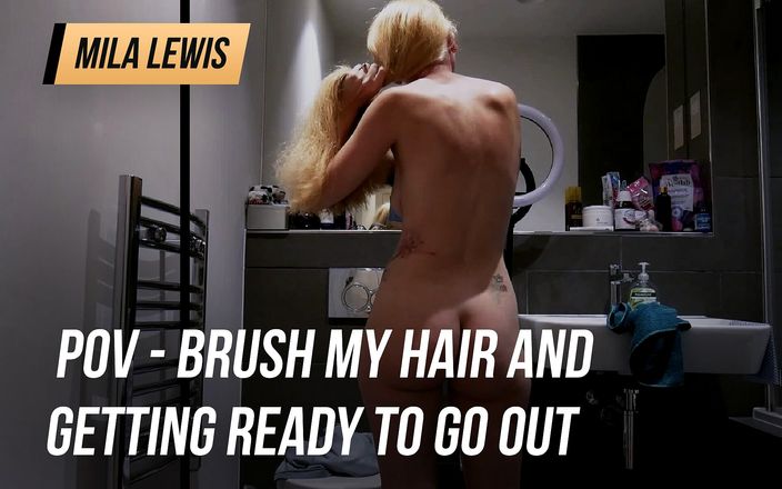 Mila Lewis: POV borstar mitt hår och gör mig redo att gå...