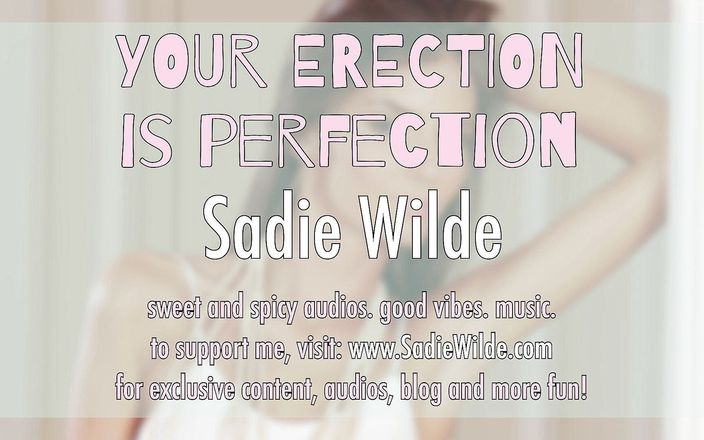 Sadie Wilde: 你的勃起是完美的庆祝你光荣的鸡巴