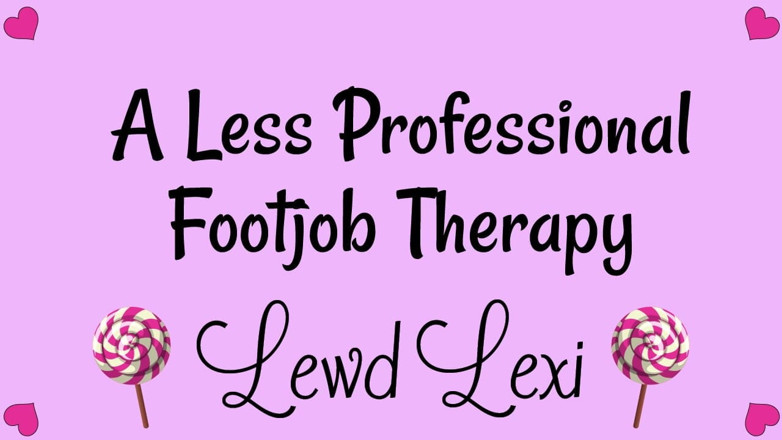 Lewd Lexi: Terapi footjob yang kurang profesional