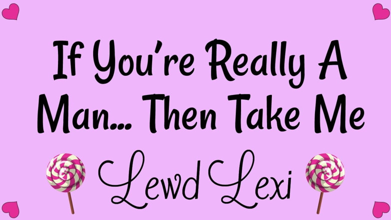 Lewd Lexi: Om du verkligen är en man. Ta mig sedan
