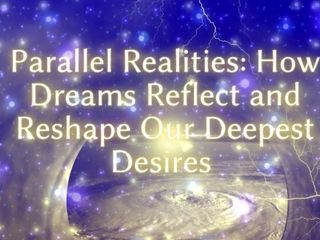 Goddess Misha Goldy: Parallel Realities - How Dreams Reflect and Reshape Our Deepest Desires...