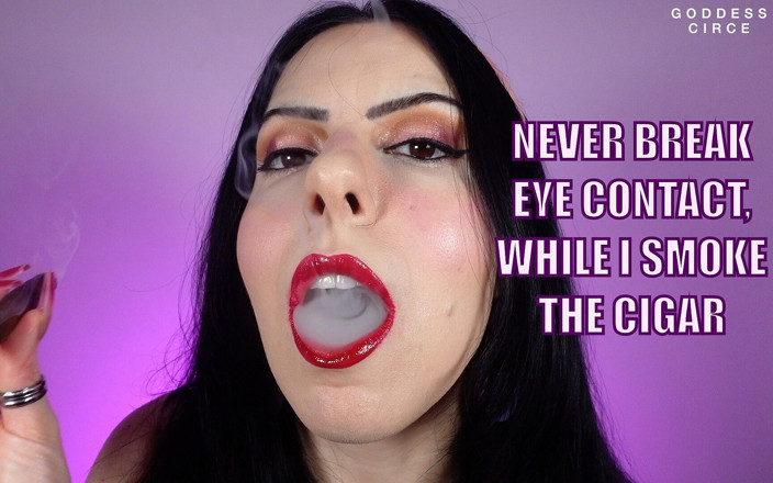 Goddess Circe: Never Break Eye Contact, While I Smoke the Cigar
