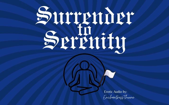 EnchantressThorne: Surrender to Serenity: a Journey of Gentle Domination