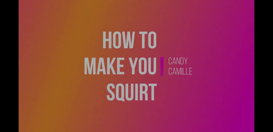 Candy Camille: Seks oyuncağıyla nasıl fışkırtabilirsiniz