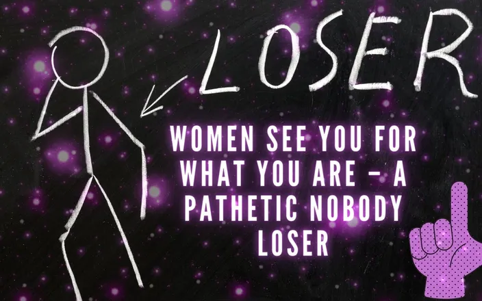Goddess Misha Goldy: Women See You for What You Are - a Pathetic Nobody...