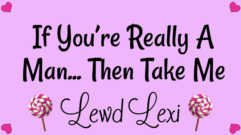 Lewd Lexi: ถ้าคุณเป็นผู้ชายจริงๆ งั้นก็พาฉันไป