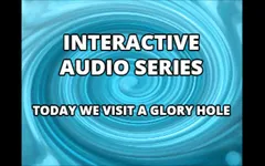 Audio Only - Interactive Audio Series Today We Visit the Glory Hole