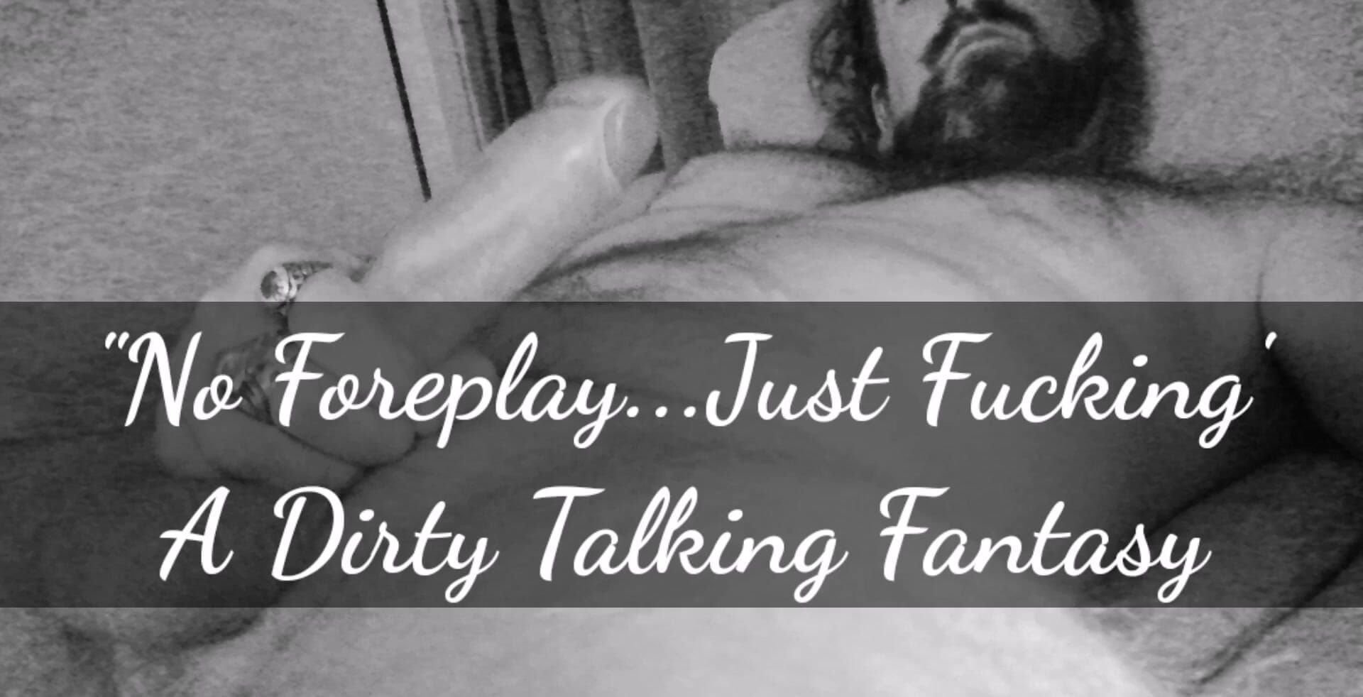 No Foreplay...Just Fucking...A Dirty Talking Audio Fantasy!