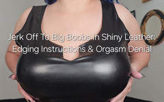 Freya Reign: Jerk off to Big Boobs in Shiny Leather: Edging Instructions...