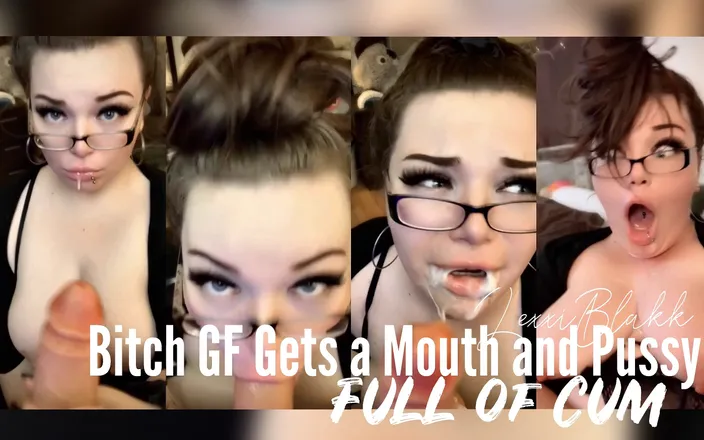 LexxiBakk: Bitch GF Gets a Mouth &amp; Pussy Full of Cum