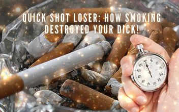 Quick Shot Loser – How Smoking Destroyed Your Dick!
