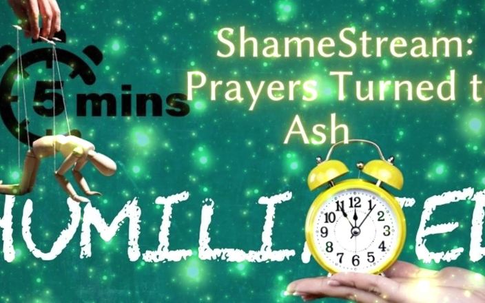 Goddess Misha Goldy: Shamestream: Prayers Turned to Ash