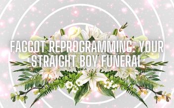 Fag Reprogramming – Your Straight Boy Funeral