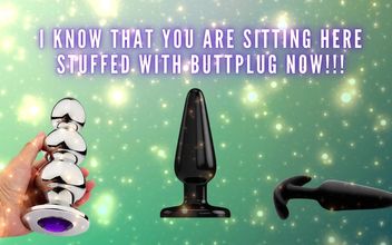 I Know That You Are Sitting Here Stuffed with Buttplug Now!!!