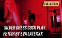 Eva Latexxx: Dominatoare Eva fetiș cu rochie argintie se joacă de-a stăpâna...