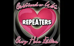 Girlfriend or Wife Repeaters Glory Hole Edition